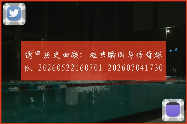 德甲历史回顾：经典瞬间与传奇球队_20260522160701_20260704173025