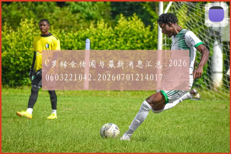 C罗转会传闻与最新消息汇总_20260603221042_20260701214017