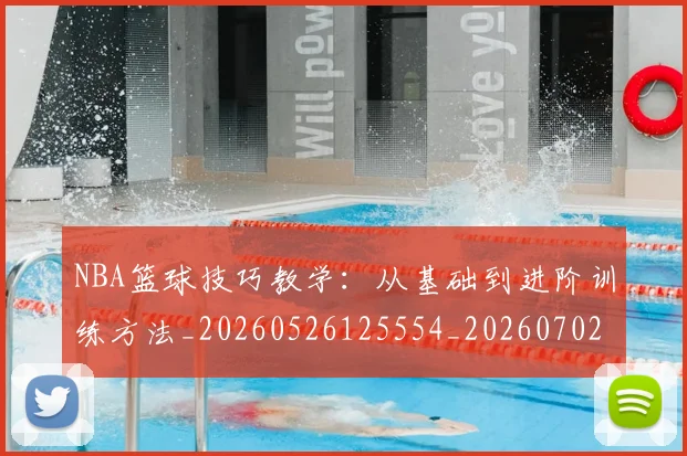 NBA篮球技巧教学:从基础到进阶训练方法_20260526125554_20260702171303