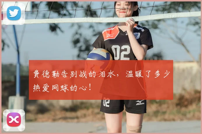 费德勒告别战的泪水，温暖了多少热爱网球的心！