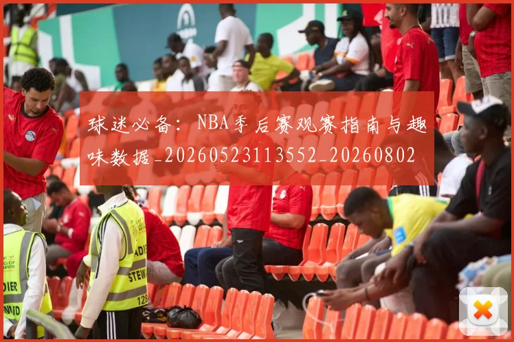 球迷必备:NBA季后赛观赛指南与趣味数据_20260523113552_20260802161009